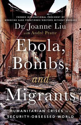 Cover Image for Ebola, Bombs, and Migrants: Humanitarian Crises in a Security-Obsessed World -- Joanne Liu, Paperback