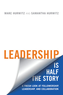 Cover Image for Leadership Is Half the Story: A Fresh Look at Followership, Leadership, and Collaboration -- Marc Hurwitz, Paperback