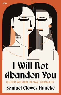 Cover Image for I Will Not Abandon You: Queer Women in Nazi Germany -- Samuel Clowes Huneke, Paperback