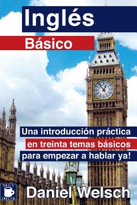 Cover Image for Inglés Básico: Una introducción práctica en treinta temas básicos para empezar a hablar ya! -- Daniel Welsch, Paperback