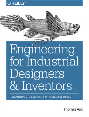 Cover Image for Engineering for Industrial Designers and Inventors: Fundamentals for Designers of Wonderful Things -- Thomas Ask, Paperback