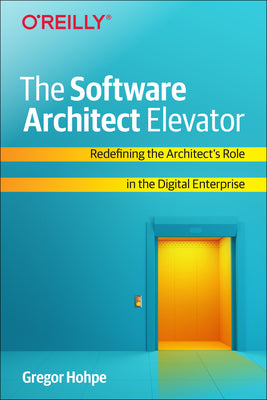 Cover Image for The Software Architect Elevator: Redefining the Architect's Role in the Digital Enterprise -- Gregor Hohpe, Paperback
