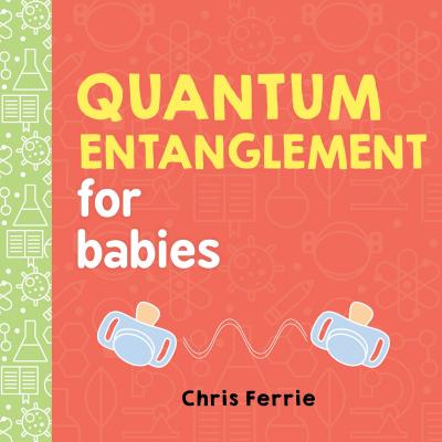 Cover Image for Quantum Entanglement for Babies -- Chris Ferrie, Board Books