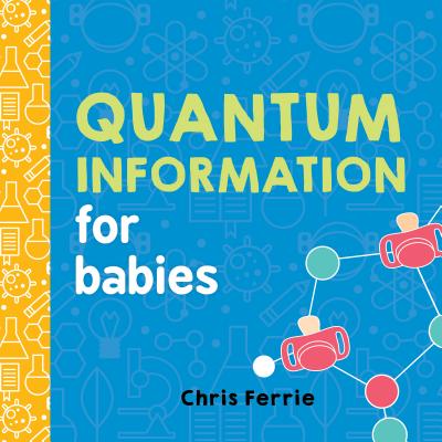 Cover Image for Quantum Information for Babies -- Chris Ferrie, Board Books