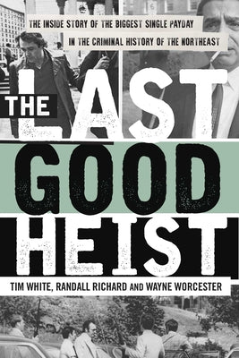 Cover Image for The Last Good Heist: The Inside Story of The Biggest Single Payday in the Criminal History of the Northeast -- Wayne Worcester, Paperback