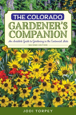 Cover Image for The Colorado Gardener's Companion: An Insider's Guide to Gardening in the Centennial State -- Jodi Torpey, Paperback