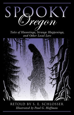 Cover Image for Spooky Oregon: Tales of Hauntings, Strange Happenings, and Other Local Lore -- S. E. Schlosser, Paperback