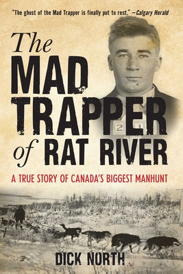 Cover Image for Mad Trapper of Rat River: A True Story of Canada's Biggest Manhunt -- Dick North, Paperback