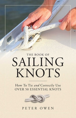 Cover Image for The Book of Sailing Knots: How To Tie And Correctly Use Over 50 Essential Knots -- Peter Owen, Paperback
