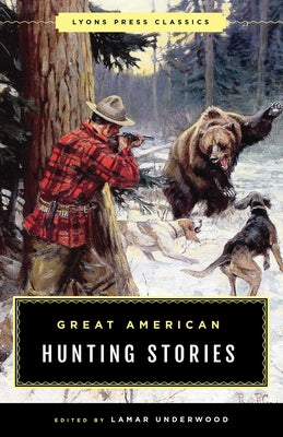 Cover Image for Great American Hunting Stories: Lyons Press Classics -- Lamar Underwood, Paperback