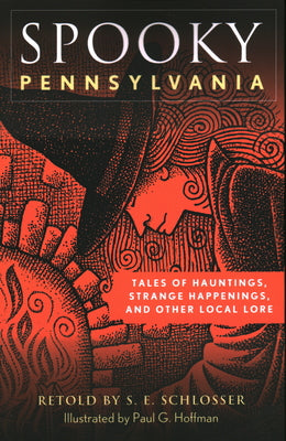 Cover Image for Spooky Pennsylvania: Tales of Hauntings, Strange Happenings, and Other Local Lore -- S. E. Schlosser, Paperback