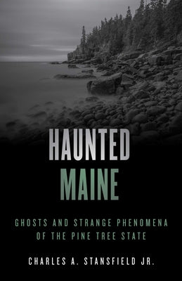 Cover Image for Haunted Maine: Ghosts and Strange Phenomena of the Pine Tree State -- Charles A. Stansfield, Paperback