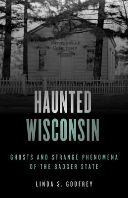 Cover Image for Haunted Wisconsin: Ghosts and Strange Phenomena of the Badger State -- Linda S. Godfrey, Paperback