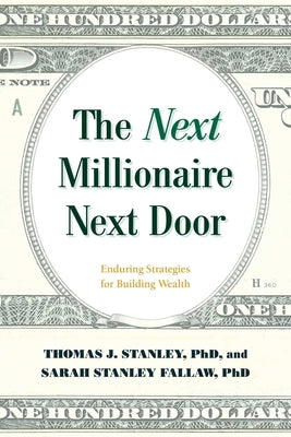 Cover Image for The Next Millionaire Next Door: Enduring Strategies for Building Wealth -- Thomas J. Stanley, Paperback