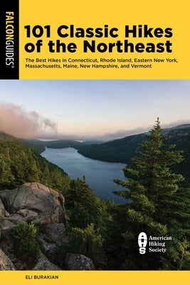Cover Image for 101 Classic Hikes of the Northeast: The Best Hikes in Connecticut, Rhode Island, Eastern New York, Massachusetts, Maine, New Hampshire, and Vermont -- Eli Burakian, Paperback