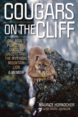 Cover Image for Cougars on the Cliff: One Man's Pioneering Quest to Understand the Mythical Mountain Lion, A Memoir -- Maurice Hornocker, Hardcover