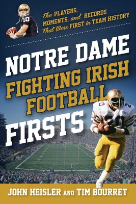 Cover Image for Notre Dame Fighting Irish Football Firsts: The Players, Moments, and Records That Were First in Team History -- John Heisler, Paperback