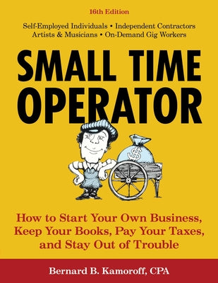 Cover Image for Small Time Operator: How to Start Your Own Business, Keep Your Books, Pay Your Taxes, and Stay Out of Trouble -- Bernard B. Kamoroff, Paperback