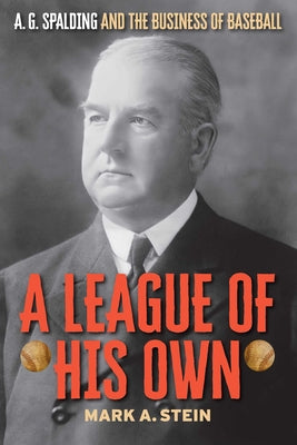 Cover Image for A League of His Own: A.G. Spalding and the Business of Baseball -- Mark A. Stein, Hardcover