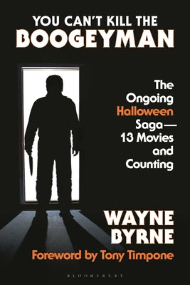 Cover Image for You Can't Kill the Boogeyman: The Ongoing Halloween Saga--13 Movies and Counting -- Wayne Byrne, Hardcover