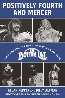 Cover Image for Positively Fourth and Mercer: The Inside Story of New York's Iconic Music Club, the Bottom Line -- Allan Pepper, Hardcover