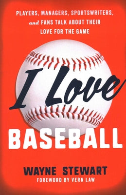 Cover Image for I Love Baseball: Players, Managers, Sportswriters, and Fans Talk about Their Love for the Game -- Wayne Stewart, Paperback