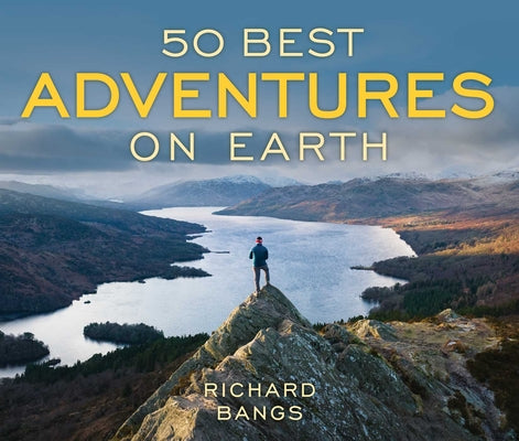 Cover Image for 50 Best Adventures on Earth -- Richard Bangs, Paperback