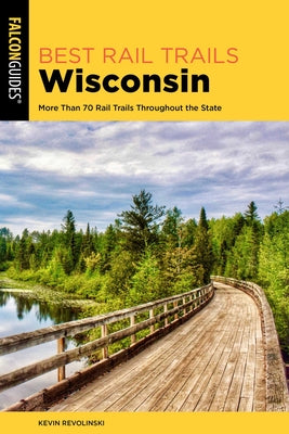 Cover Image for Best Rail Trails Wisconsin: More Than 70 Rail Trails Throughout the State -- Kevin Revolinski, Paperback