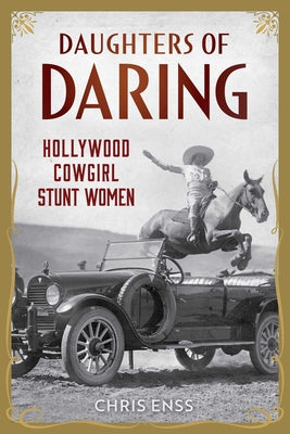 Cover Image for Daughters of Daring: Hollywood Cowgirl Stunt Women -- Chris Enss, Hardcover