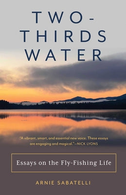 Cover Image for Two-Thirds Water: Essays on the Fly-Fishing Life -- Arnie Sabatelli, Paperback