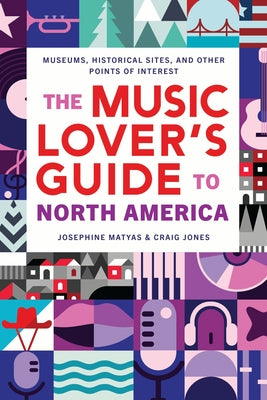 Cover Image for The Music Lover's Guide to North America: Museums, Historical Sites, and Other Points of Interest -- Josephine Matyas, Paperback