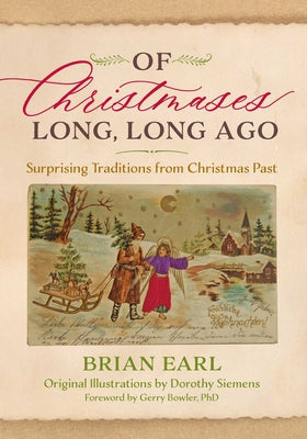 Cover Image for Of Christmases Long, Long Ago: Surprising Traditions from Christmas Past -- Brian Earl, Hardcover