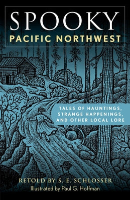 Cover Image for Spooky Pacific Northwest: Tales of Hauntings, Strange Happenings, and Other Local Lore -- S. E. Schlosser, Paperback