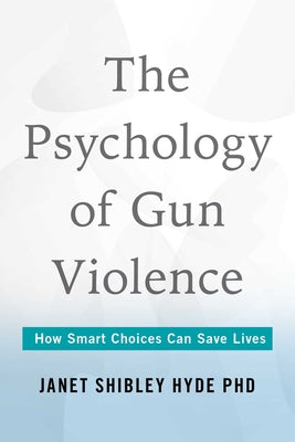 Cover Image for Psychology of Gun Violence: How Smart Choices Can Save Lives -- Janet Shibley Hyde, Hardcover