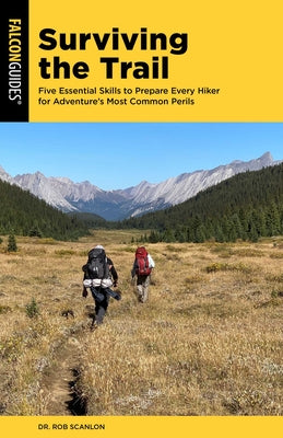 Cover Image for Surviving the Trail: Five Essential Skills to Prepare Every Hiker for Adventure's Most Common Perils -- Rob Scanlon, Paperback
