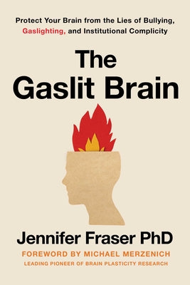 Cover Image for Gaslit Brain: Protect Your Brain from the Lies of Bullying, Gaslighting, and Institutional Complicity -- Jennifer Fraser, Hardcover