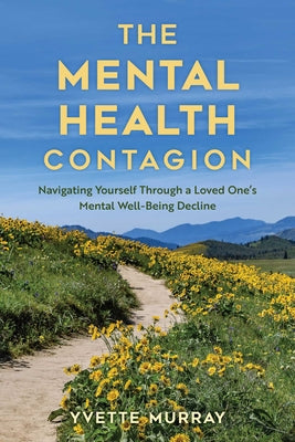 Cover Image for The Mental Health Contagion: Navigating Yourself Through a Loved One's Mental Well-Being Decline -- Yvette Murray, Paperback