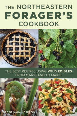 Cover Image for Northeastern Forager's Cookbook: The Best Recipes Using Wild Edibles from Maryland to Maine -- Debbie Naha-Koretzky, Paperback