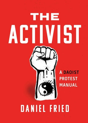 Cover Image for The Activist: A Daoist Protest Manual -- Daniel Fried, Paperback