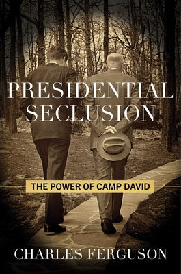 Cover Image for Presidential Seclusion: The Power of Camp David -- Charles Ferguson, Hardcover