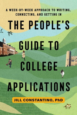 Cover Image for The People's Guide to College Applications: A Week-by-Week Approach to Writing, Connecting, and Getting In -- Jill Constantino, Paperback