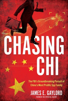 Cover Image for Chasing Chi: The FBI's Groundbreaking Pursuit of China's Most Prolific Spy Family -- James E. Gaylord, Hardcover