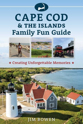 Cover Image for Cape Cod & the Islands Family Fun Guide: Creating Unforgettable Memories -- Jim Bowen, Paperback