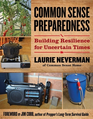 Cover Image for Common Sense Preparedness: Building Resilience for Uncertain Times -- Laurie Neverman, Paperback