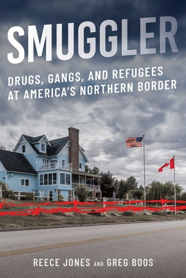 Cover Image for Smuggler: Drugs, Gangs, and Refugees at America's Northern Border -- Reece Jones, Hardcover