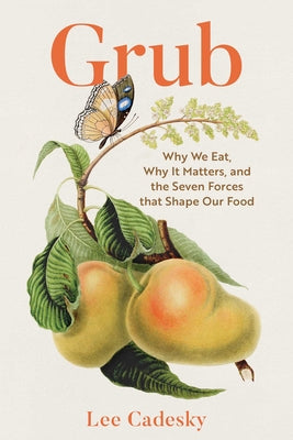 Cover Image for Grub: Why We Eat, Why It Matters, and the Seven Forces That Shape Our Food -- Lee Cadesky, Hardcover