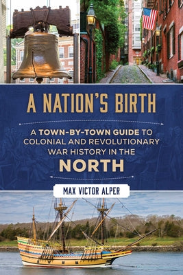 Cover Image for A Nation's Birth: A Town-by-Town Guide to Colonial and Revolutionary War History in the North -- Max Victor Alper, Paperback