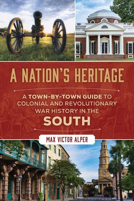 Cover Image for A Nation's Heritage: A Town-by-Town Guide to Colonial and Revolutionary War History in the South -- Max Victor Alper, Paperback