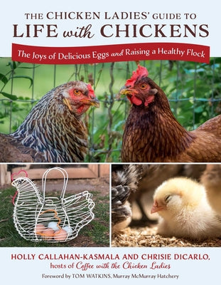 Cover Image for The Chicken Ladies' Guide to Life with Chickens: The Joys of Delicious Eggs and Raising a Healthy Flock -- Holly Callahan-Kasmala, Paperback
