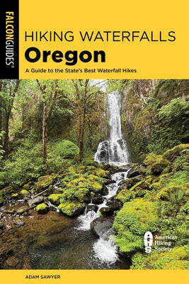 Cover Image for Hiking Waterfalls Oregon: A Guide to the State's Best Waterfall Hikes -- Adam Sawyer, Paperback